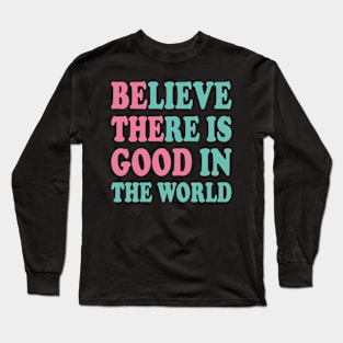 Believe There is Good in the World Be The Good Long Sleeve T-Shirt